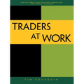 Traders at Work: How the World's Most Successful Traders Make Their Living in the Markets