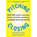 Pitching and Closing: Everything You Need to Know about Business Development, Partnerships, and Making Deals That Matter