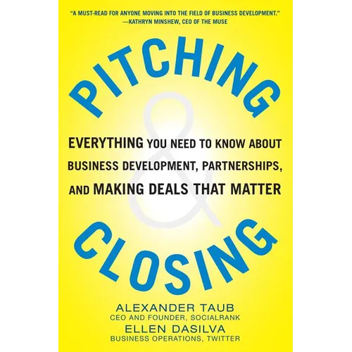 Pitching and Closing: Everything You Need to Know about Business Development, Partnerships, and Making Deals That Matter