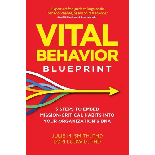 Vital Behavior Blueprint: 5 Steps to Embed Mission-Critical Habits Into Your Organization's DNA