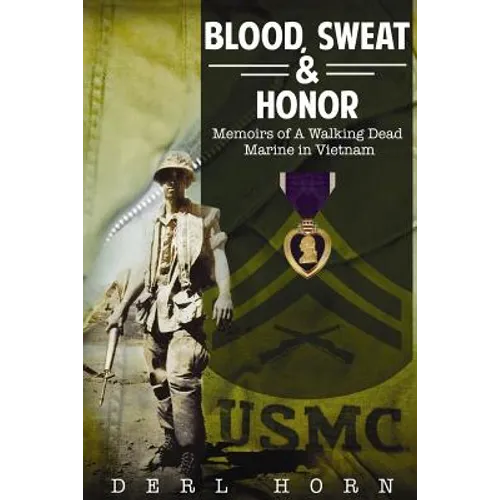 Blood, Sweat and Honor: Memoirs of a "Walking Dead Marine" in Vietnam