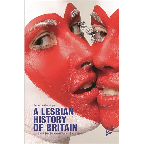 A Lesbian History of Britain: Love and Sex Between Women Since 1500