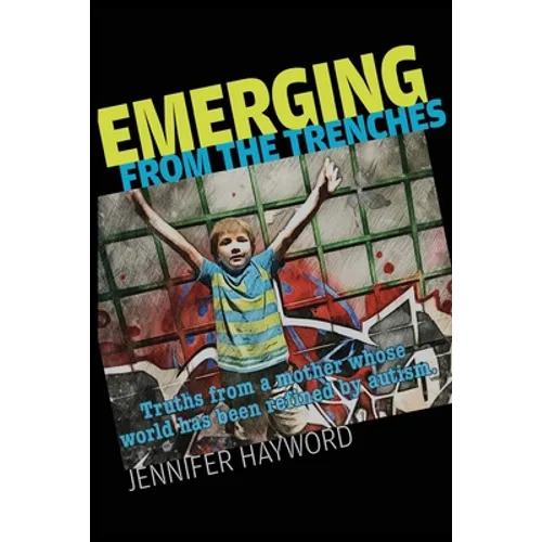 Emerging from the Trenches: Truths from a mother whose world has been refined by autism.
