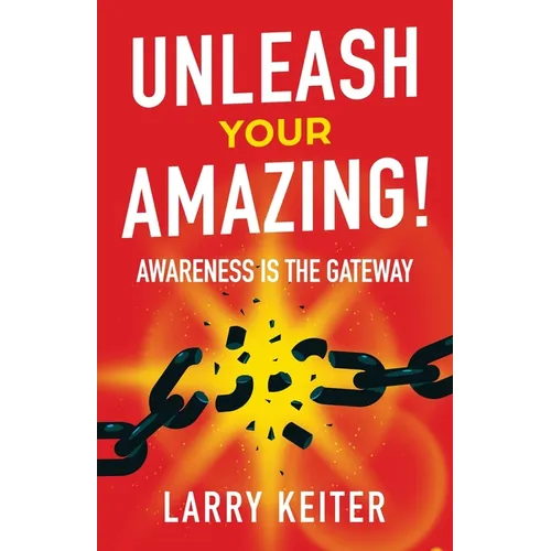 Unleash Your Amazing!: Awareness Is The Gateway