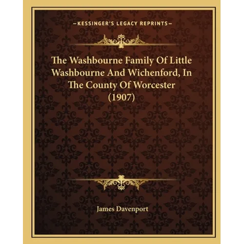 The Washbourne Family Of Little Washbourne And Wichenford, In The County Of Worcester (1907)