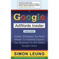 Google AdWords Insider: Insider Strategies You Must Master to Instantly Expose Your Business to 200 Million Google Users