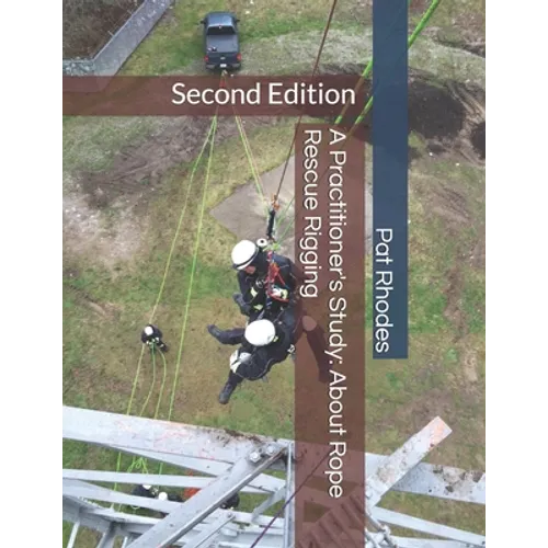 A Practitioner's Study: About Rope Rescue Rigging: Second Edition