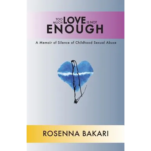 Too Much Love Is Not Enough: A Memoir of Silence of Childhood Sexual Abuse