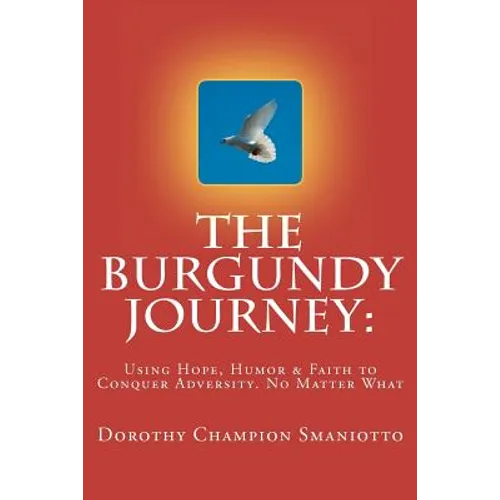 The Burgundy Journey: : Using Hope, Humor & Faith to Conquer Adversity. No Matter What