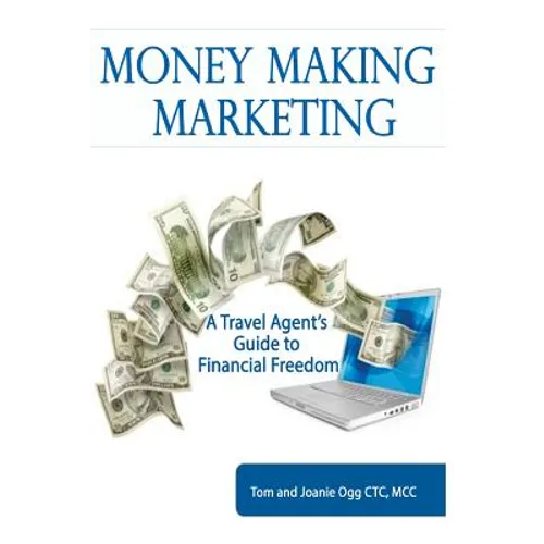 Money Making Marketing: a Travel Agent's Guide to Financial Freedom