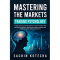 Mastering The Markets: Trading Psychology: A comprehensive guide that empowers traders to harness their emotional intelligence, offering psychological