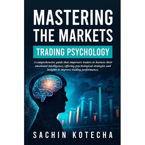Mastering The Markets: Trading Psychology: A comprehensive guide that empowers traders to harness their emotional intelligence, offering psychological