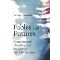 Fables and Futures: Biotechnology, Disability, and the Stories We Tell Ourselves