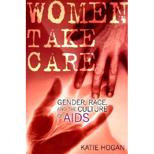 Women Take Care: Gender, Race, and the Culture of AIDS - Paperback