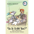 "Is it 5: 00 Yet?" How to perform like a rock star Executive Assistant!