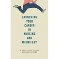 Launching Your Career in Nursing and Midwifery: A Practical Guide