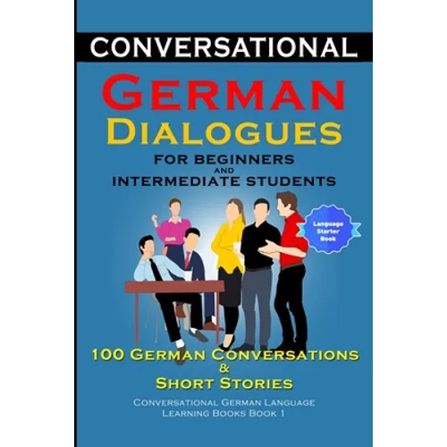 Conversational German Dialogues for Beginners and Intermediate Learners 100 German Conversations And Short Stories