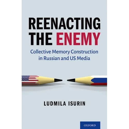 Reenacting the Enemy: Collective Memory Construction in Russian and Us Media