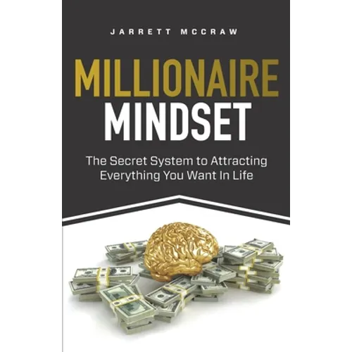 Millionaire Mindset: The Secret System to Attracting Everything You Want In Life
