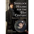Sherlock Holmes for the 21st Century: Essays on New Adaptations