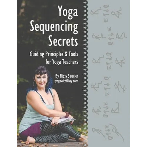 Yoga Sequencing Secrets: Guiding Principles and Tools for Yoga Teachers