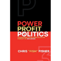 Power Profit Politics: Harnessing Your Purpose In the Pursuit of Influence