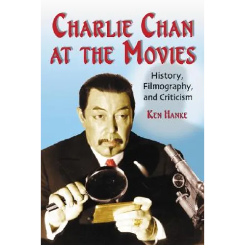 Charlie Chan at the Movies: History, Filmography, and Criticism