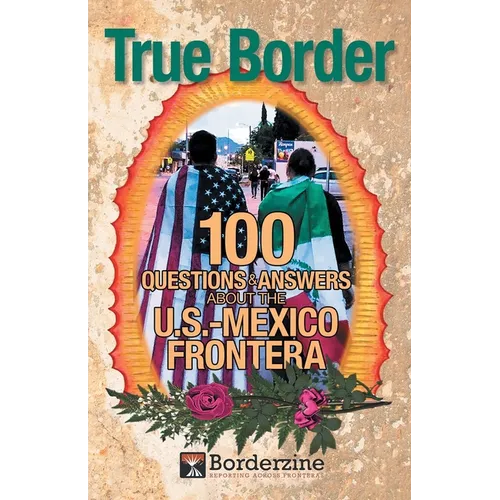 True Border: 100 Questions and Answers about the U.S.-Mexico Frontera