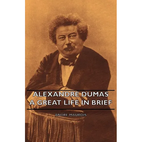 Alexandre Dumas - A Great Life in Brief