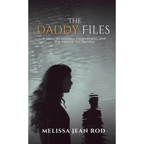 The Daddy Files: How I Survived the Secrets and Found the Truth that Heals