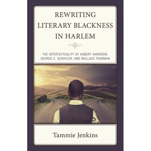 Rewriting Literary Blackness in Harlem: The Intertextuality of Hubert Harrison, George S. Schuyler, and Wallace Thurman