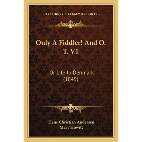 Only A Fiddler! And O. T. V1: Or Life In Denmark (1845)