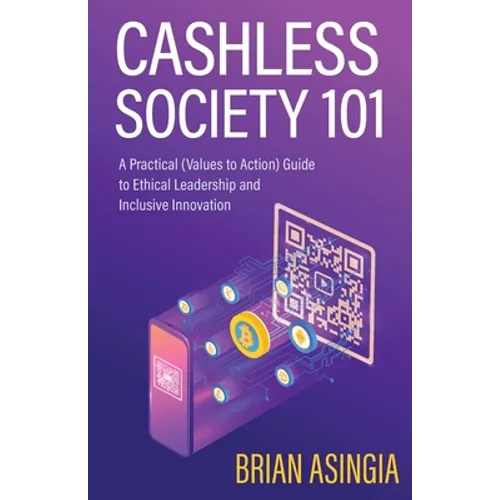 Cashless Society 101: A Practical (Values to Action) Guide to Ethical Leadership and Inclusive Innovation
