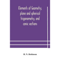 Elements Of Geometry, Plane And Spherical Trigonometry, And Conic Sections
