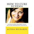 How To Cure Eczema: Natural Eczema Treatment To Get Rid Of Skin Problems Once And For All
