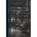 An Introduction to Municipal Law: Designed for General Readers and for Students in Colleges and Higher Schools