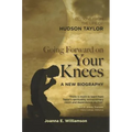 Going Forward on Your Knees: Lessons from the Life of Hudson Taylor