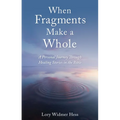 When Fragments Make a Whole: A Personal Journey Through Healing Stories in the Bible