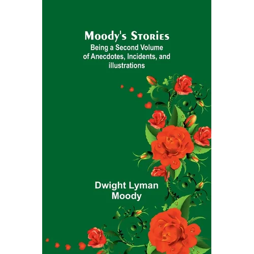 Moody's Stories: Being a Second Volume of Anecdotes, Incidents, and Illustrations