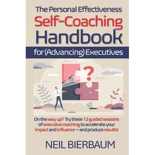 The Personal Effectiveness Self-Coaching Handbook for Executives: Coach Yourself to Be The Best Version Of Yourself As A Leader That You Can Be