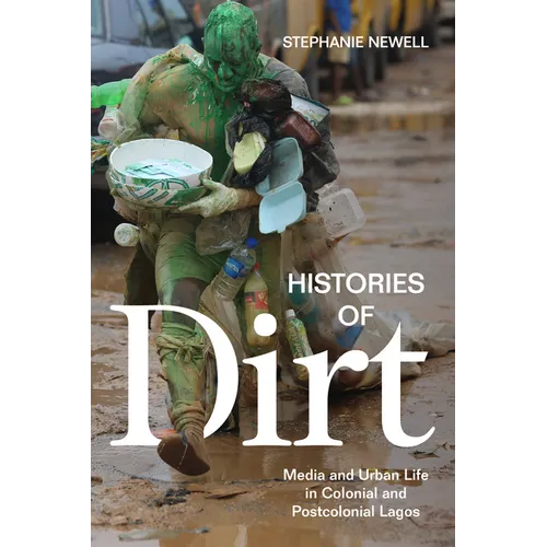 Histories of Dirt: Media and Urban Life in Colonial and Postcolonial Lagos - Paperback