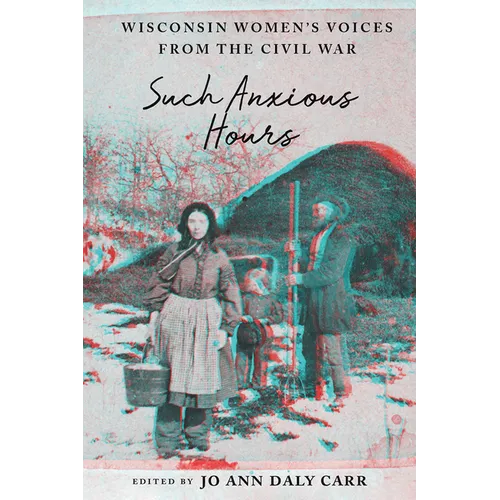 Such Anxious Hours: Wisconsin Women's Voices from the Civil War