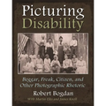 Picturing Disability: Beggar, Freak, Citizen and Other Photographic Rhetoric