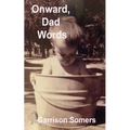 Onward, Dad Words: More Short Essays on Words, Writing, and Being the Parent at Home