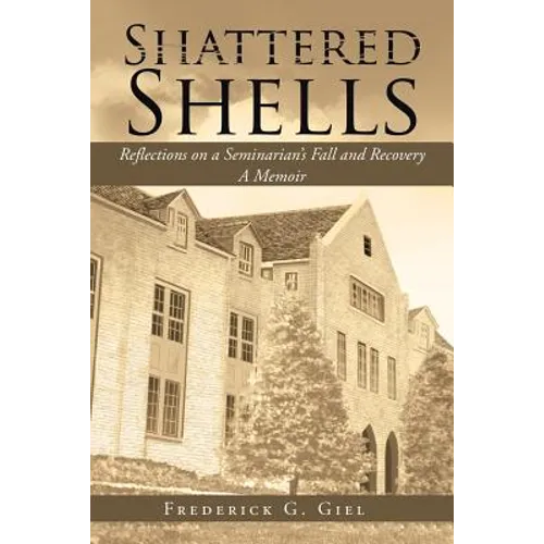 Shattered Shells: Reflections on a Seminarian's Fall and Recovery: A Memoir