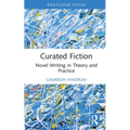 Curated Fiction: Novel Writing in Theory and Practice