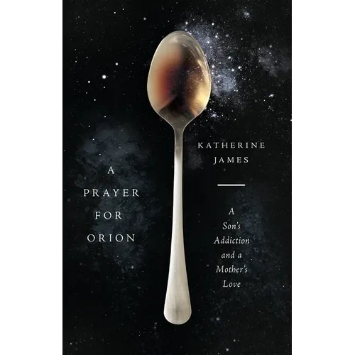A Prayer for Orion: A Son's Addiction and a Mother's Love