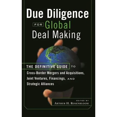Due Diligence for Global Deal Making: The Definitive Guide to Cross-Border Mergers and Acquisitions, Joint Ventures, Financings, and Strategic Allianc
