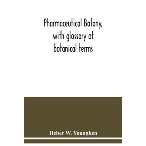 Pharmaceutical botany, with glossary of botanical terms