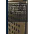 The Works of John Caius, M.D., Second Founder of Gonville and Caius College and Master of the College, 1559-1573